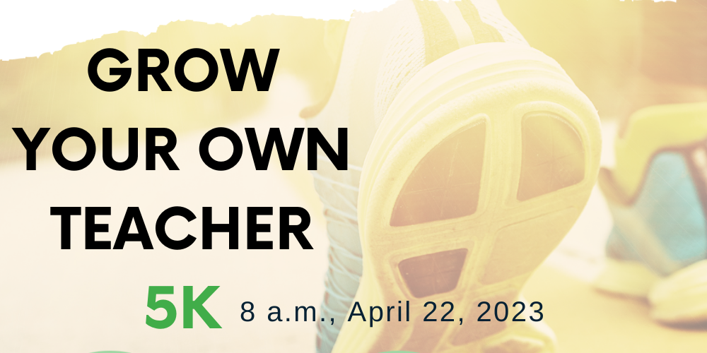 Grow Your Own Teacher 5K 8a.m., April 22, 2023